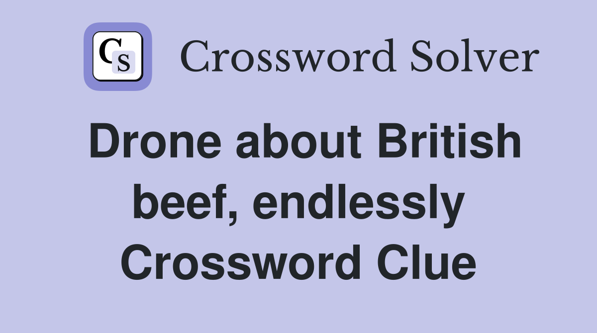 Drone about British beef, endlessly Crossword Clue