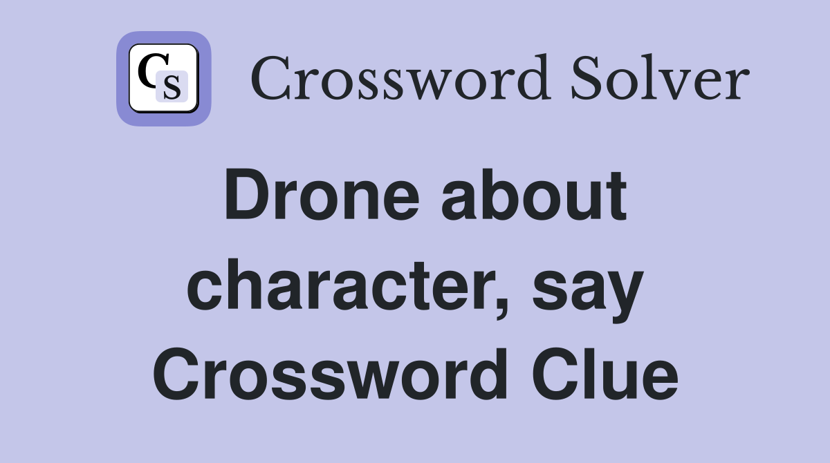 Drone about character, say Crossword Clue