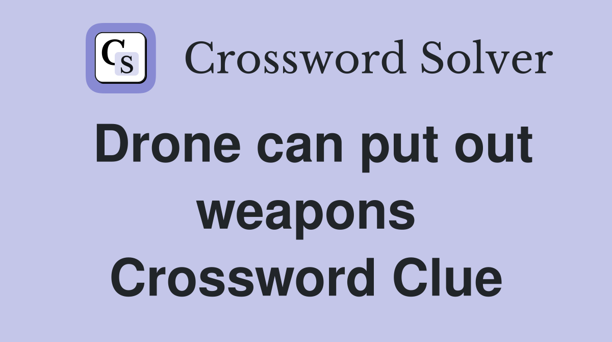 Drone can put out weapons Crossword Clue