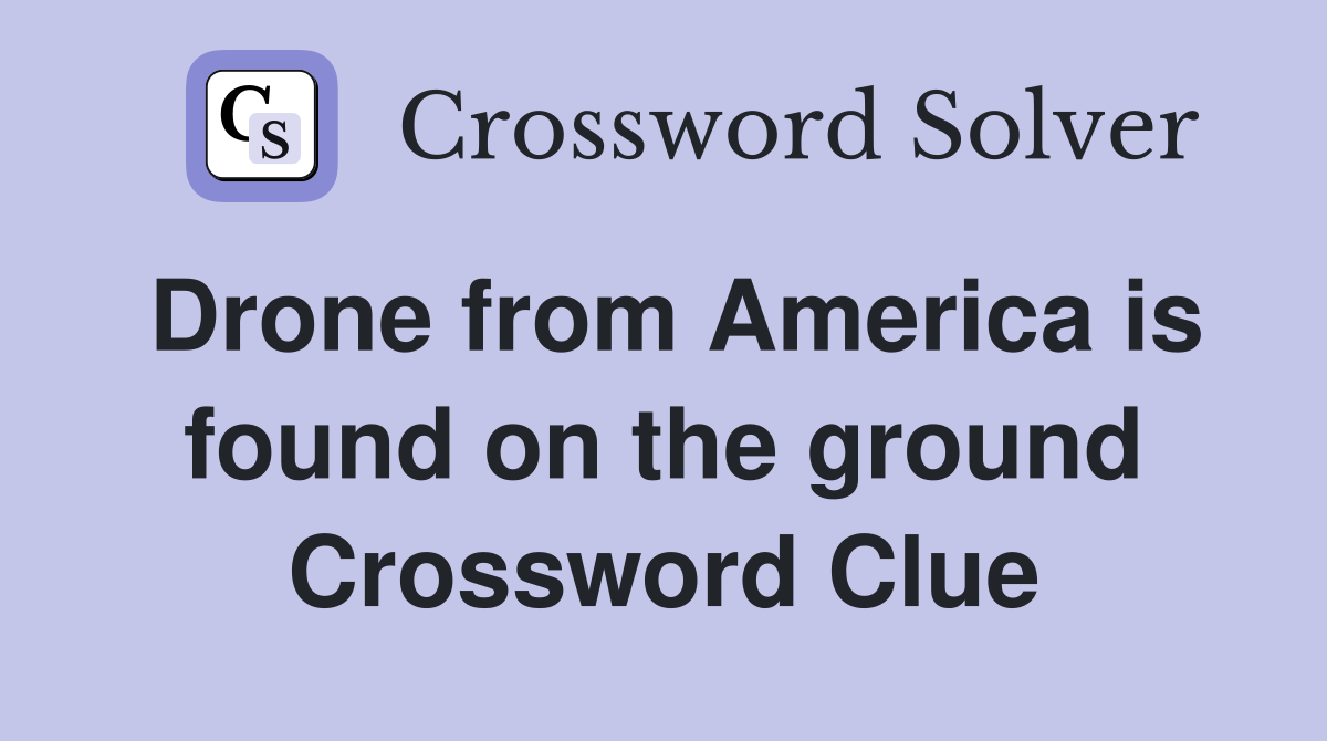 Drone from America is found on the ground Crossword Clue