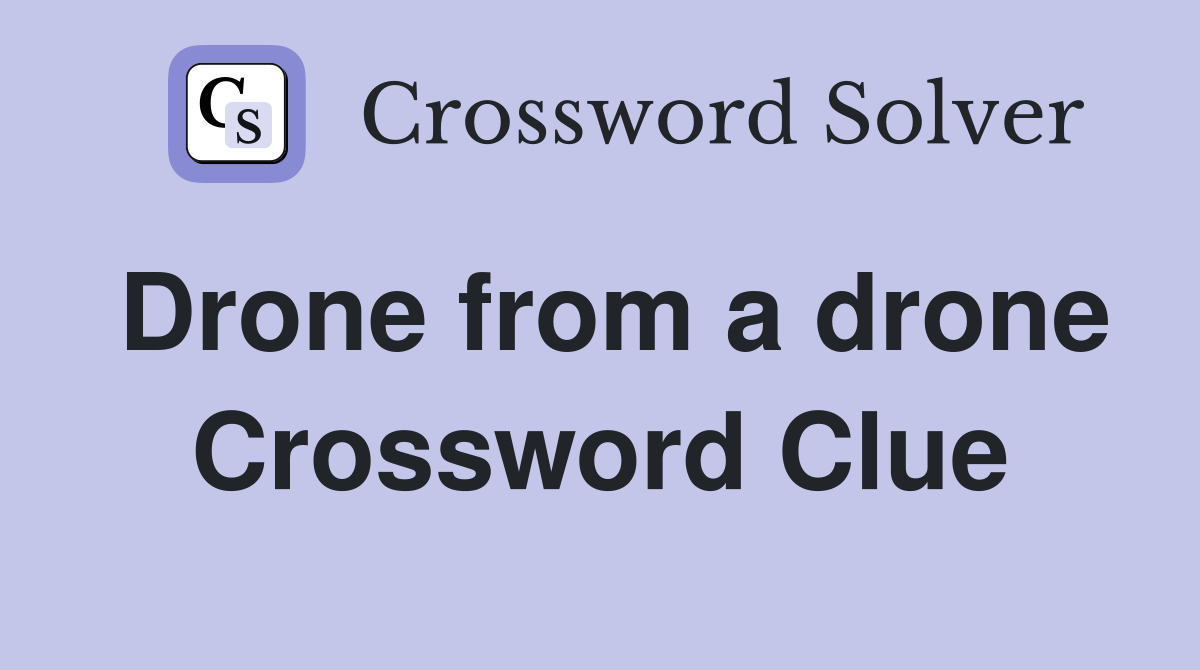 Drone from a drone Crossword Clue