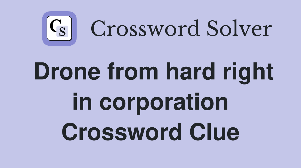 Drone from hard right in corporation Crossword Clue
