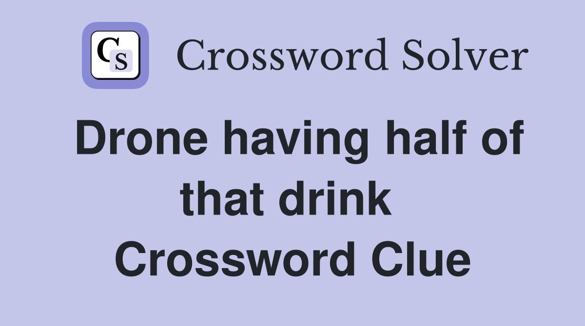Drone having half of that drink  Crossword Clue
