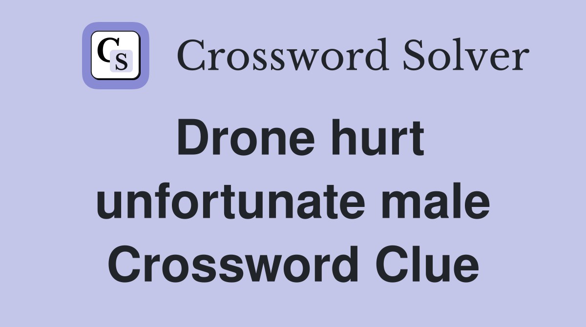 Drone hurt unfortunate male Crossword Clue
