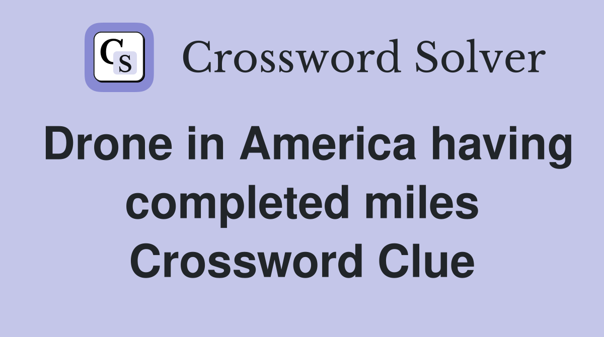 Drone in America having completed miles Crossword Clue