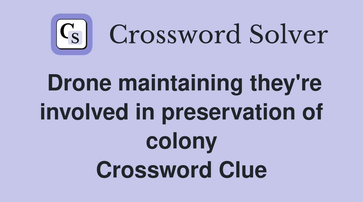 Drone maintaining they're involved in preservation of colony Crossword Clue