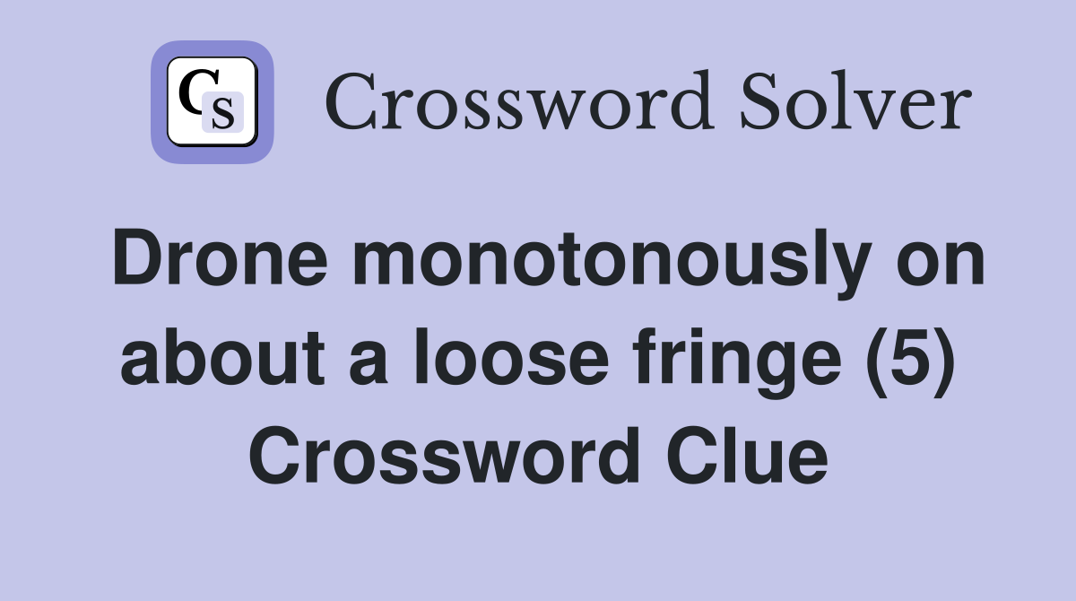 Drone monotonously on about a loose fringe (5) Crossword Clue
