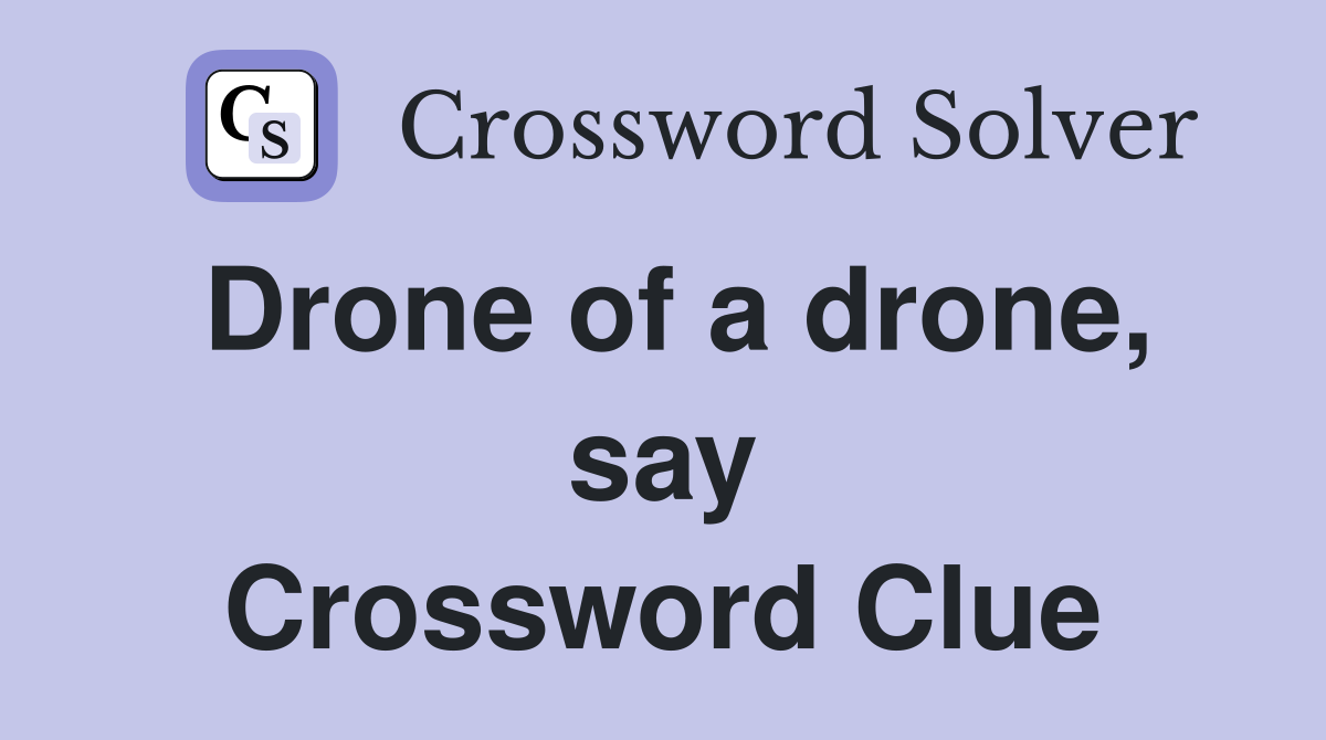 Drone of a drone, say Crossword Clue