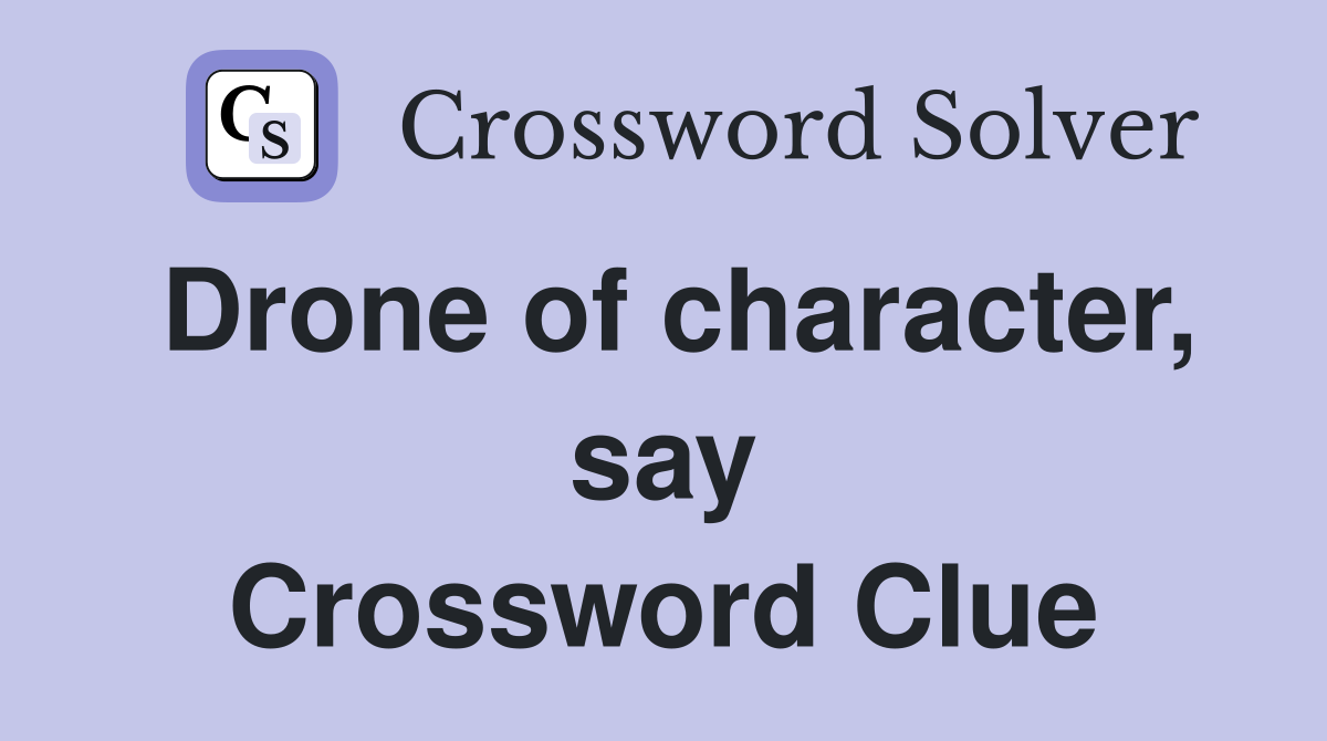 Drone of character, say Crossword Clue