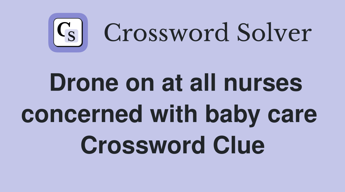 Drone on at all nurses concerned with baby care  Crossword Clue
