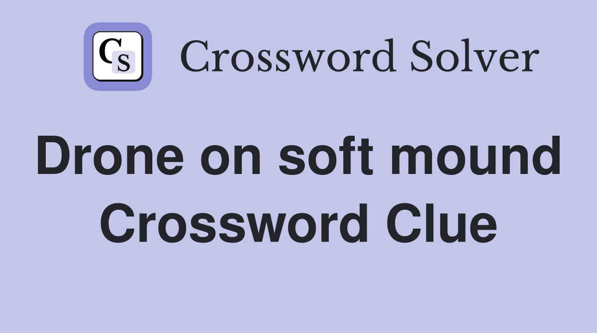 Drone on soft mound  Crossword Clue
