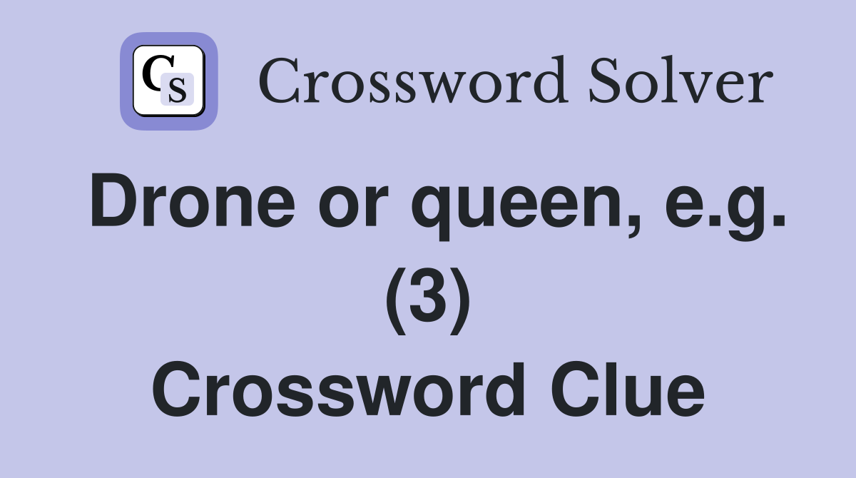 Drone or queen, e.g. (3) Crossword Clue
