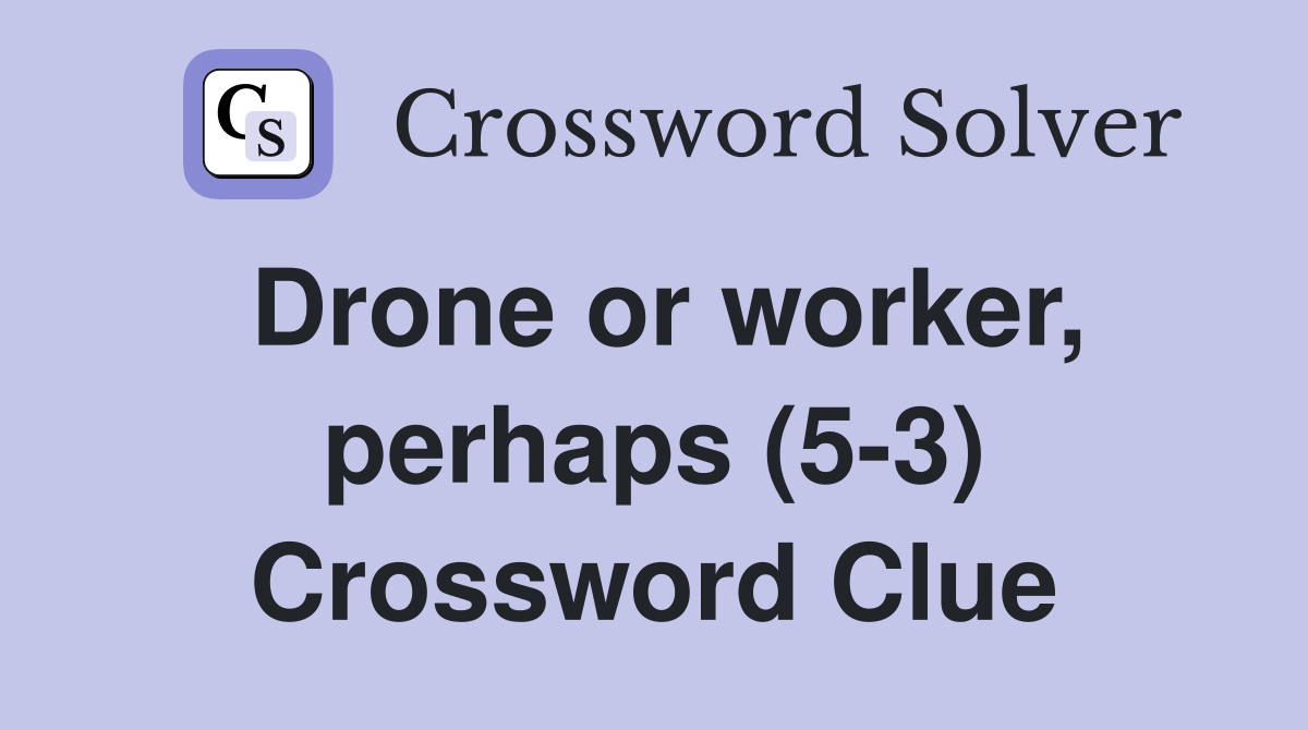 Drone or worker, perhaps (5-3) Crossword Clue