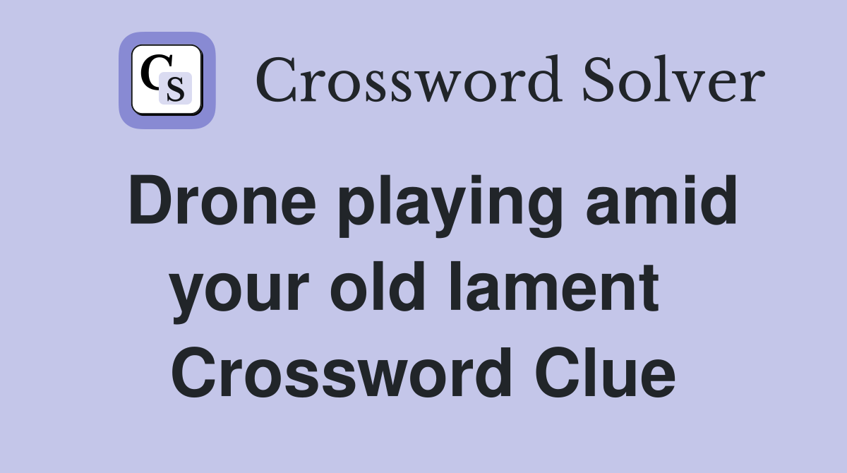 Drone playing amid your old lament  Crossword Clue