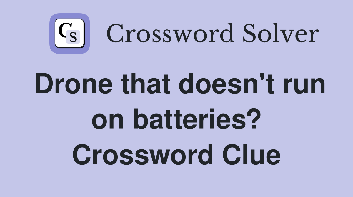 Drone that doesn't run on batteries? Crossword Clue