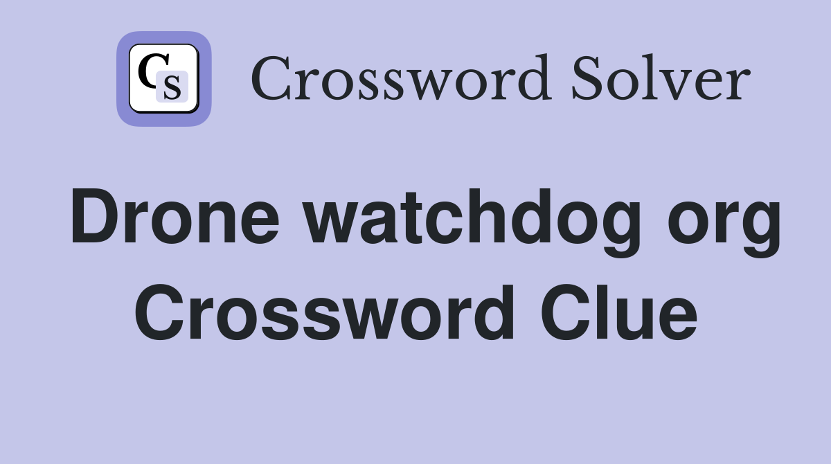 Drone watchdog org Crossword Clue