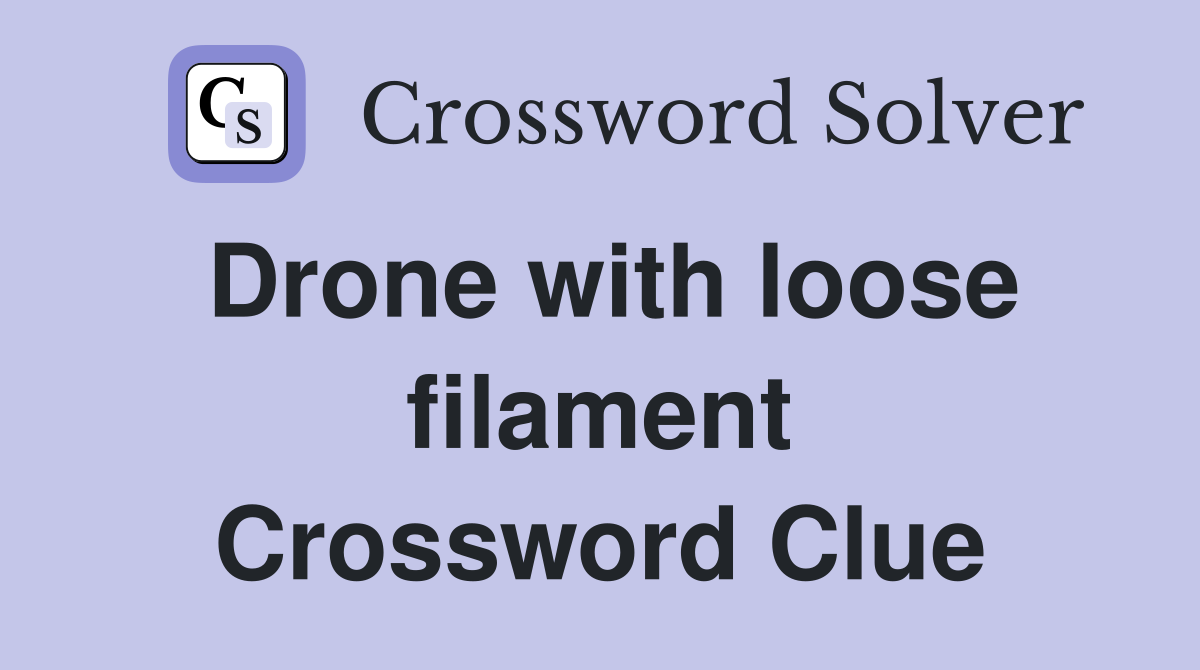 Drone with loose filament Crossword Clue