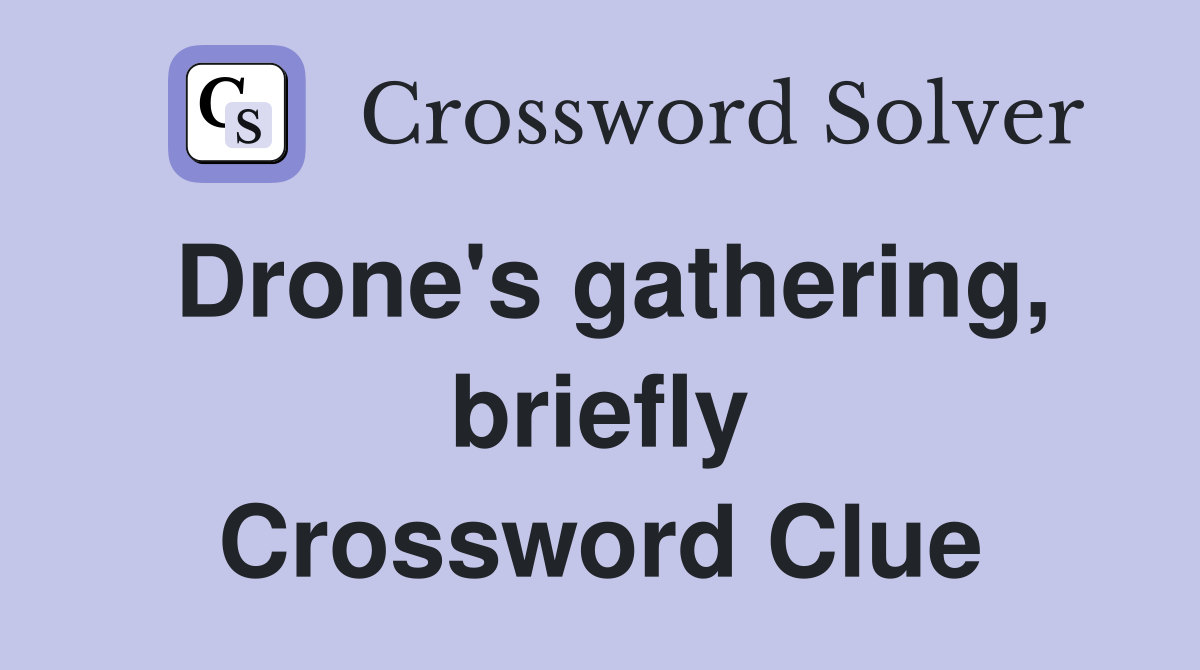 Drone's gathering, briefly Crossword Clue
