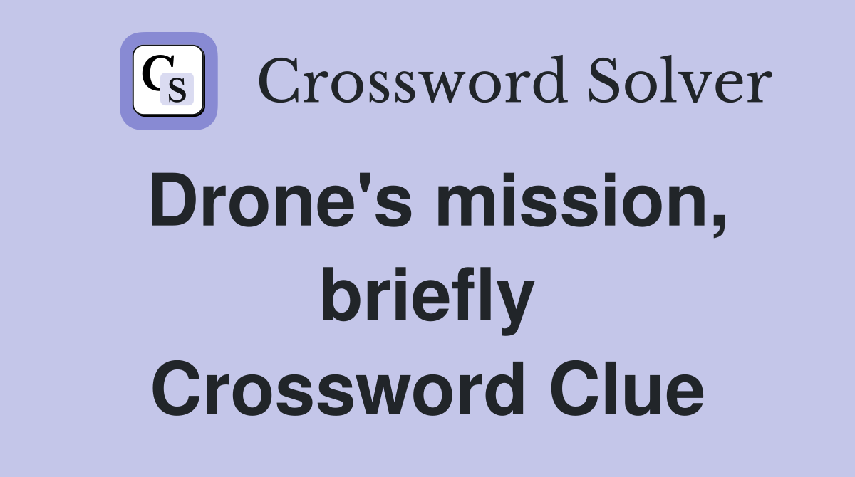 Drone's mission, briefly Crossword Clue