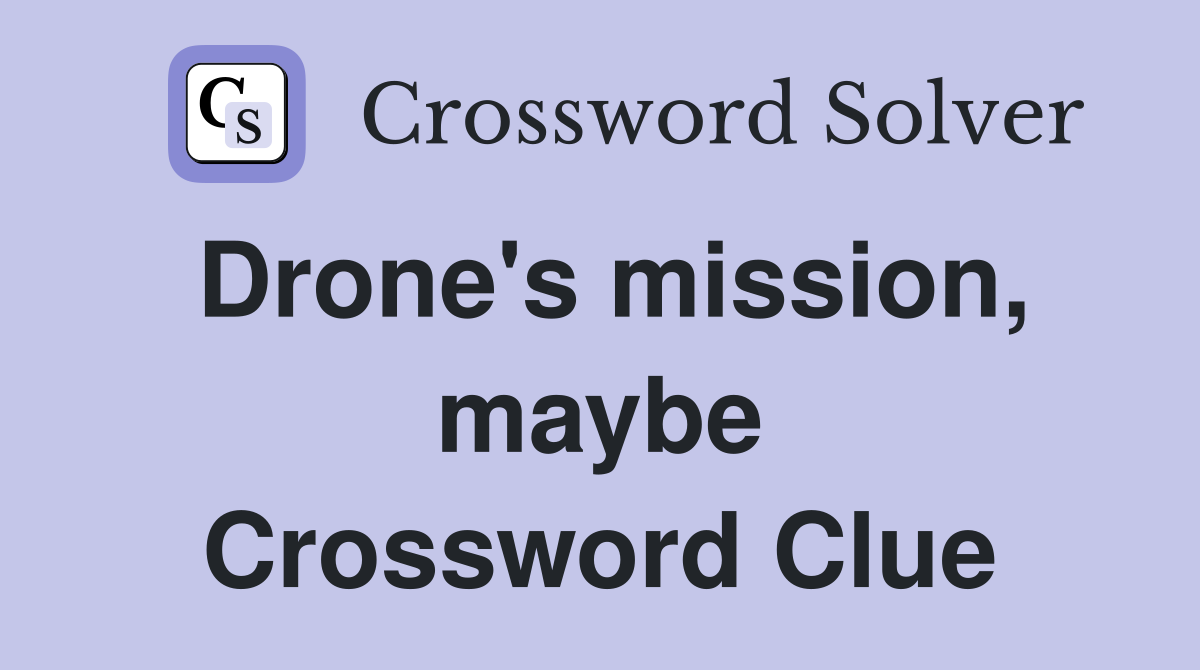 Drone's mission, maybe Crossword Clue