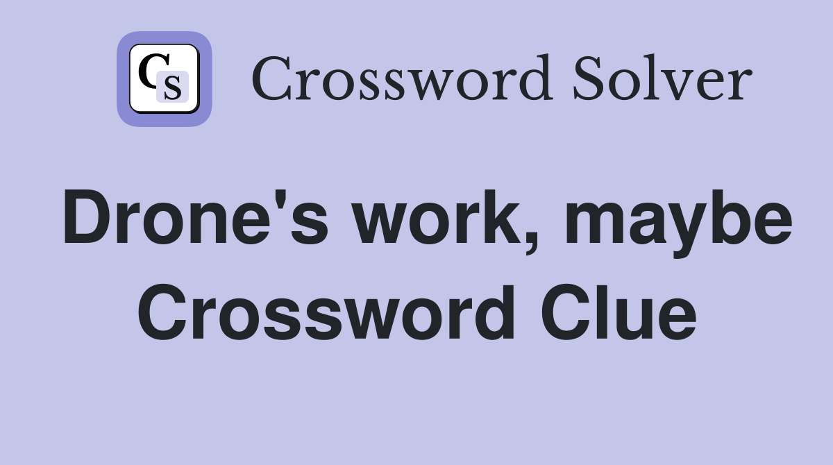 Drone's work, maybe Crossword Clue