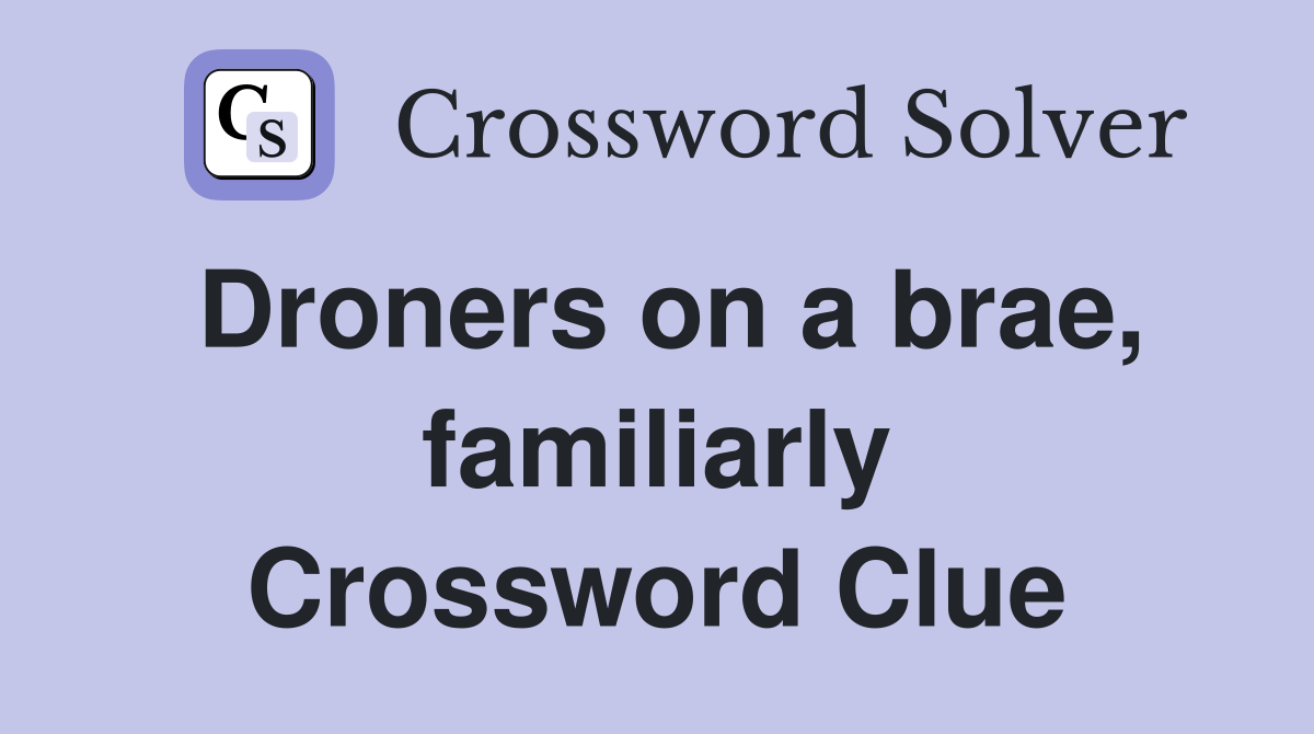 Droners on a brae, familiarly Crossword Clue