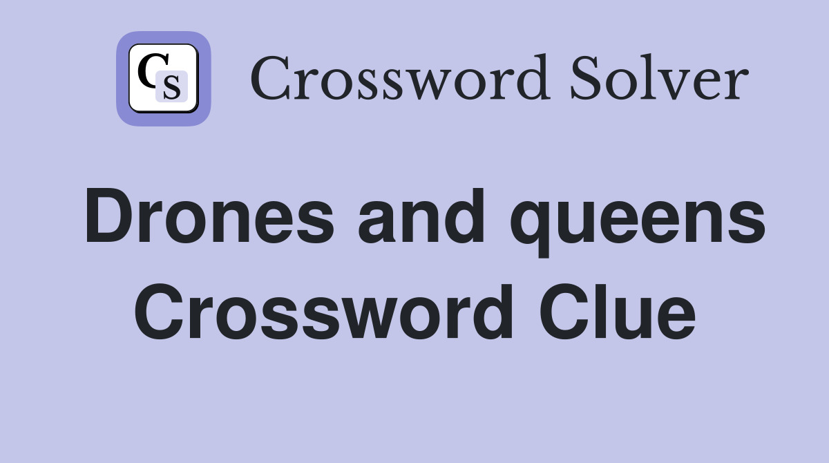 Drones and queens Crossword Clue