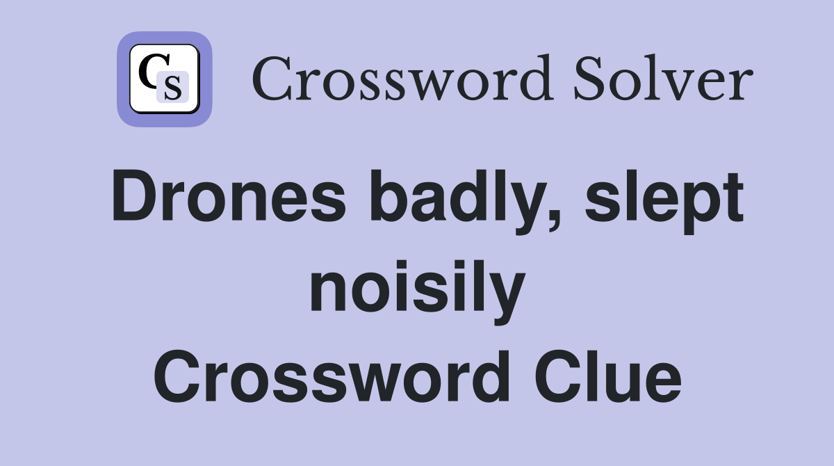 Drones badly, slept noisily Crossword Clue