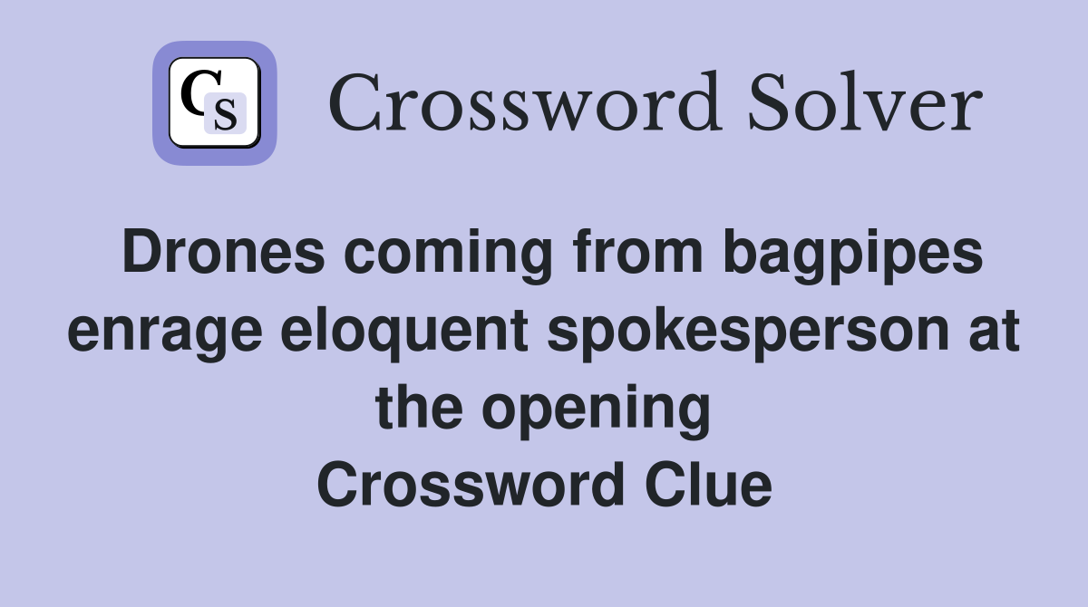 Drones coming from bagpipes enrage eloquent spokesperson at the opening Crossword Clue