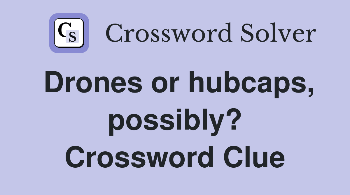 Drones or hubcaps, possibly? Crossword Clue