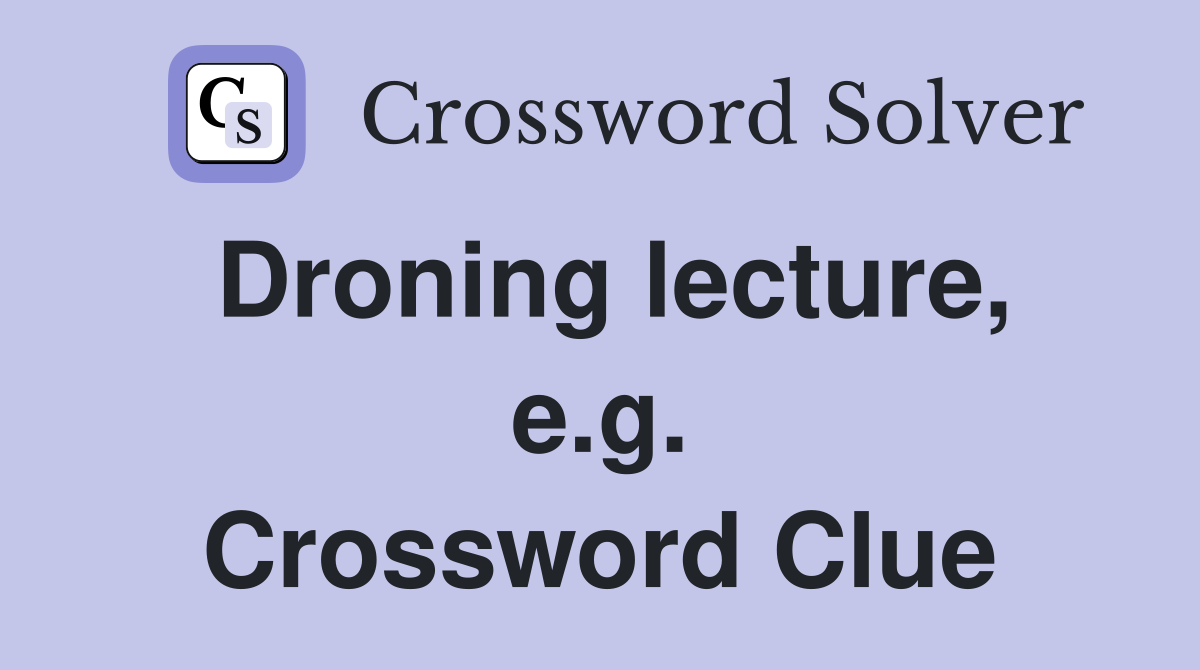Droning lecture, e.g. Crossword Clue