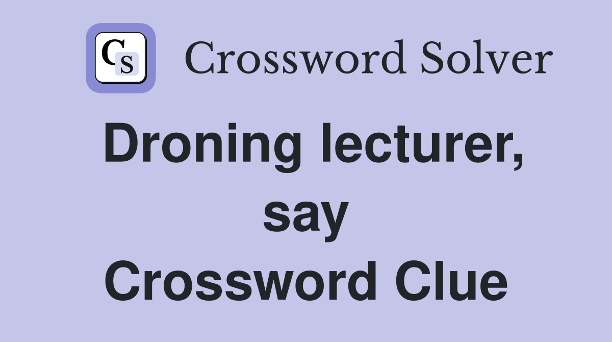 Droning lecturer, say Crossword Clue