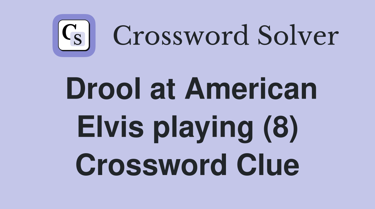Drool at American Elvis playing (8) Crossword Clue