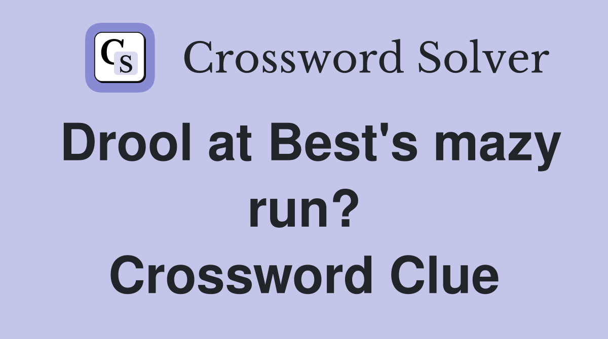 Drool at Best's mazy run? Crossword Clue