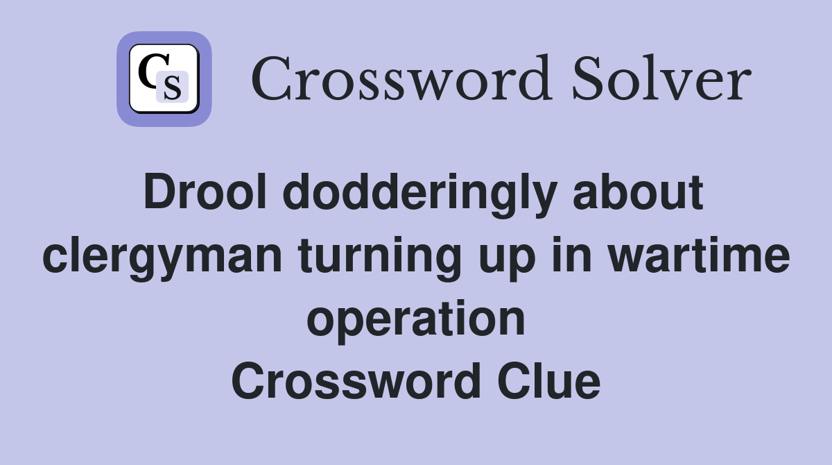 Drool dodderingly about clergyman turning up in wartime operation Crossword Clue