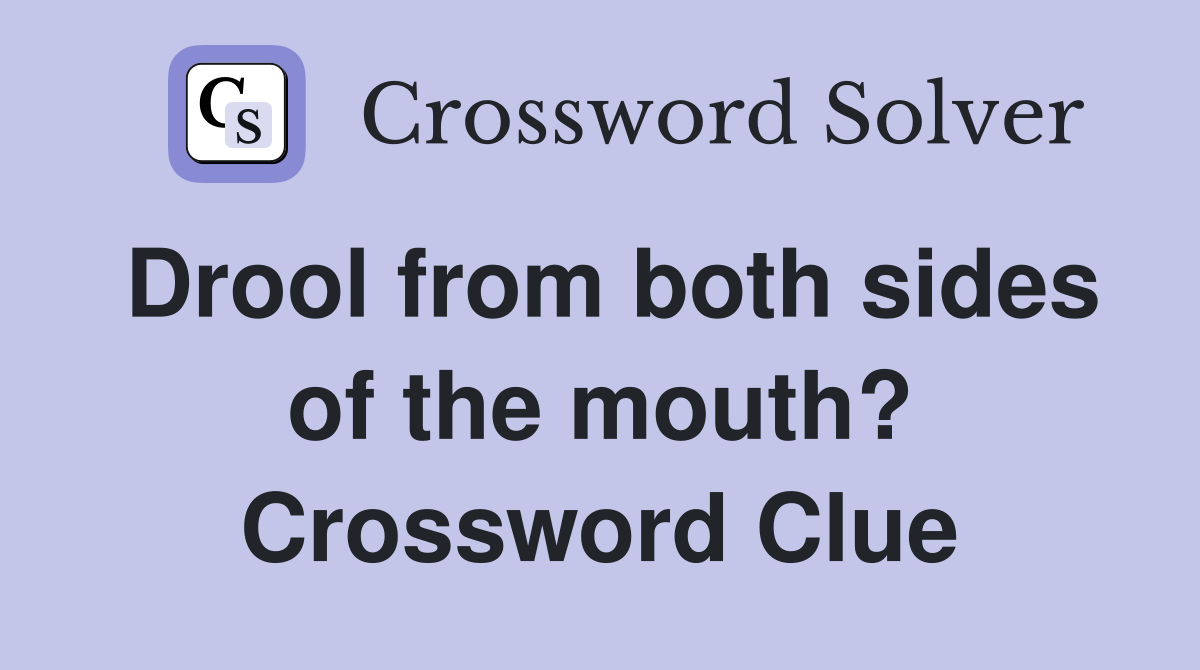 Drool from both sides of the mouth? Crossword Clue