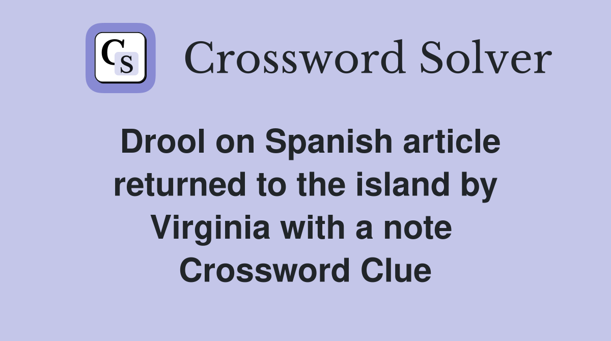 Drool on Spanish article returned to the island by Virginia with a note  Crossword Clue