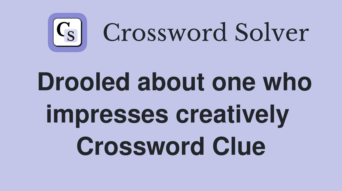 Drooled about one who impresses creatively  Crossword Clue