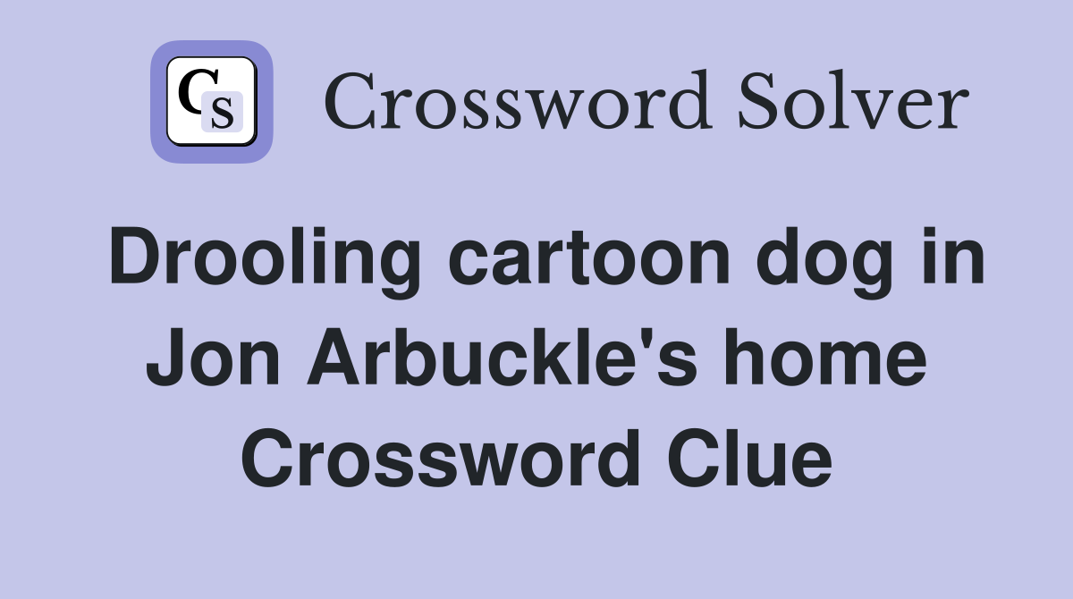 Drooling cartoon dog in Jon Arbuckle's home Crossword Clue