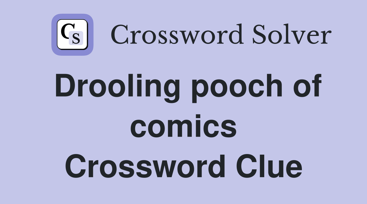 Drooling pooch of comics Crossword Clue