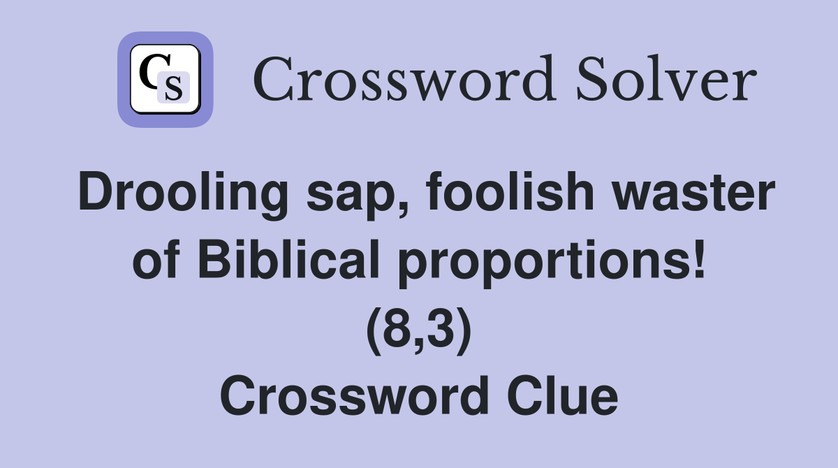 Drooling sap, foolish waster of Biblical proportions! (8,3) Crossword Clue