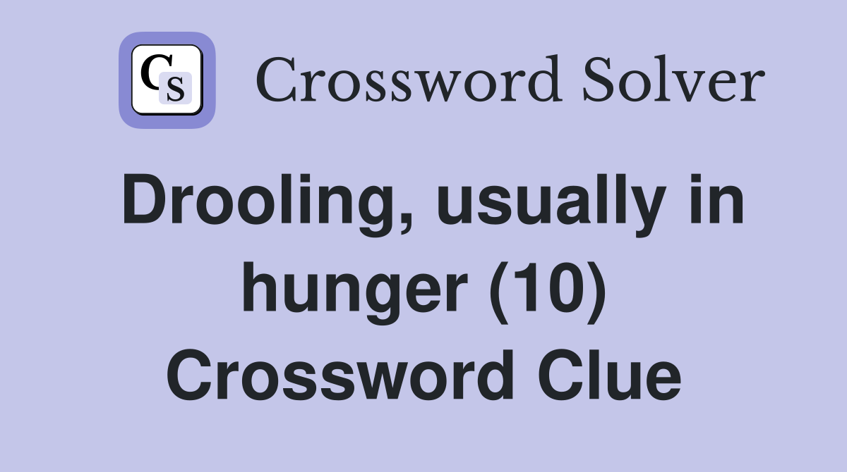 Drooling, usually in hunger (10) Crossword Clue