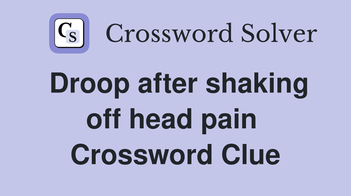 Droop after shaking off head pain  Crossword Clue