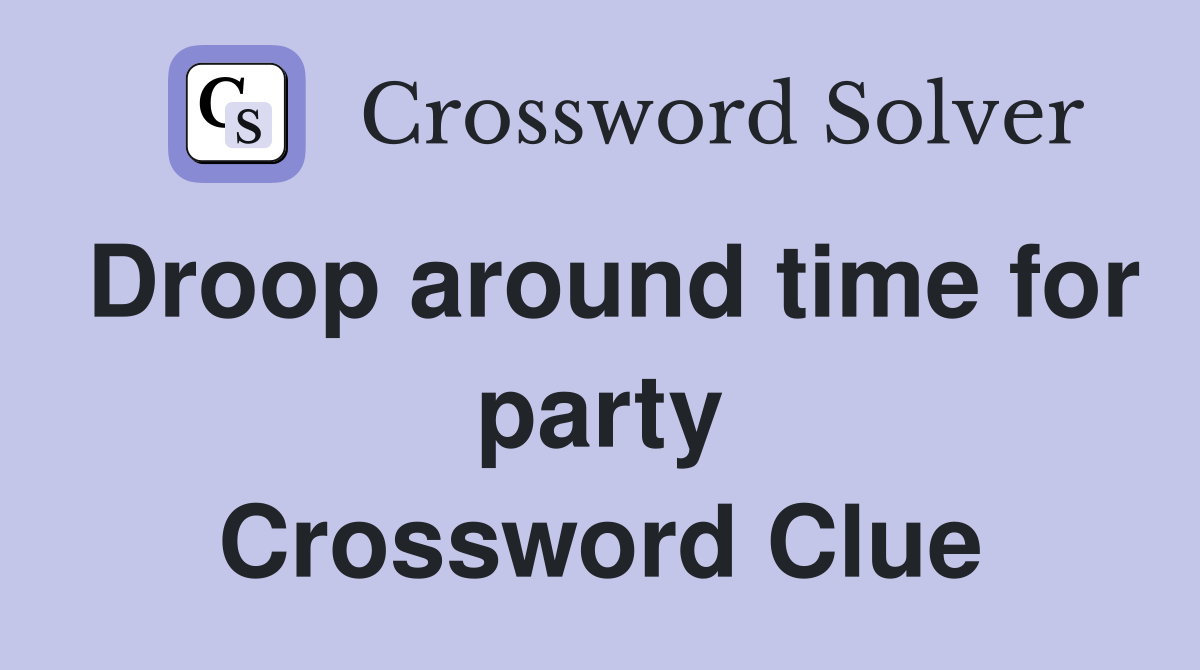Droop around time for party Crossword Clue
