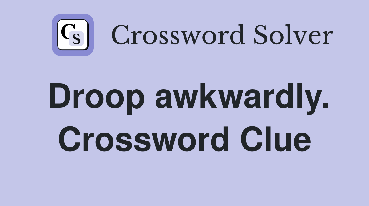Droop awkwardly. Crossword Clue