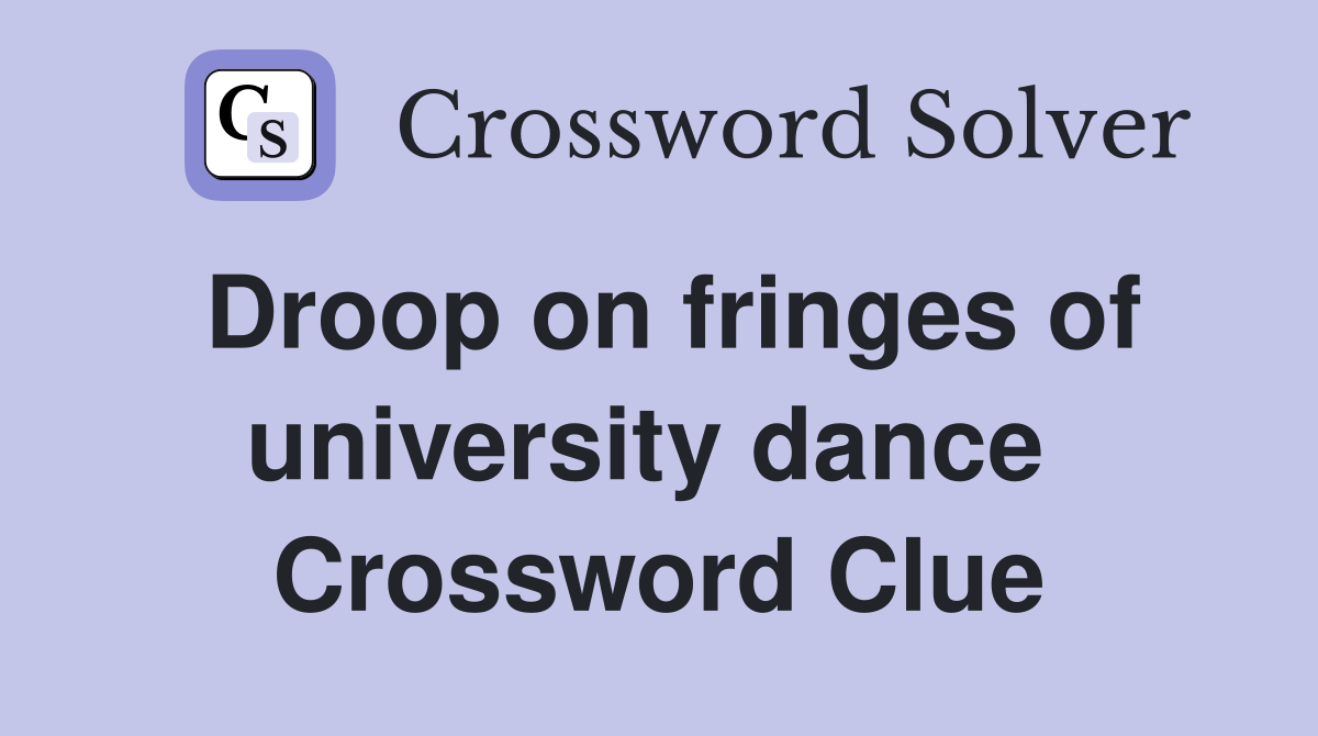 Droop on fringes of university dance  Crossword Clue