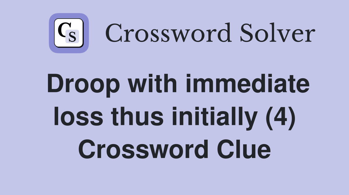 Droop with immediate loss thus initially (4) Crossword Clue