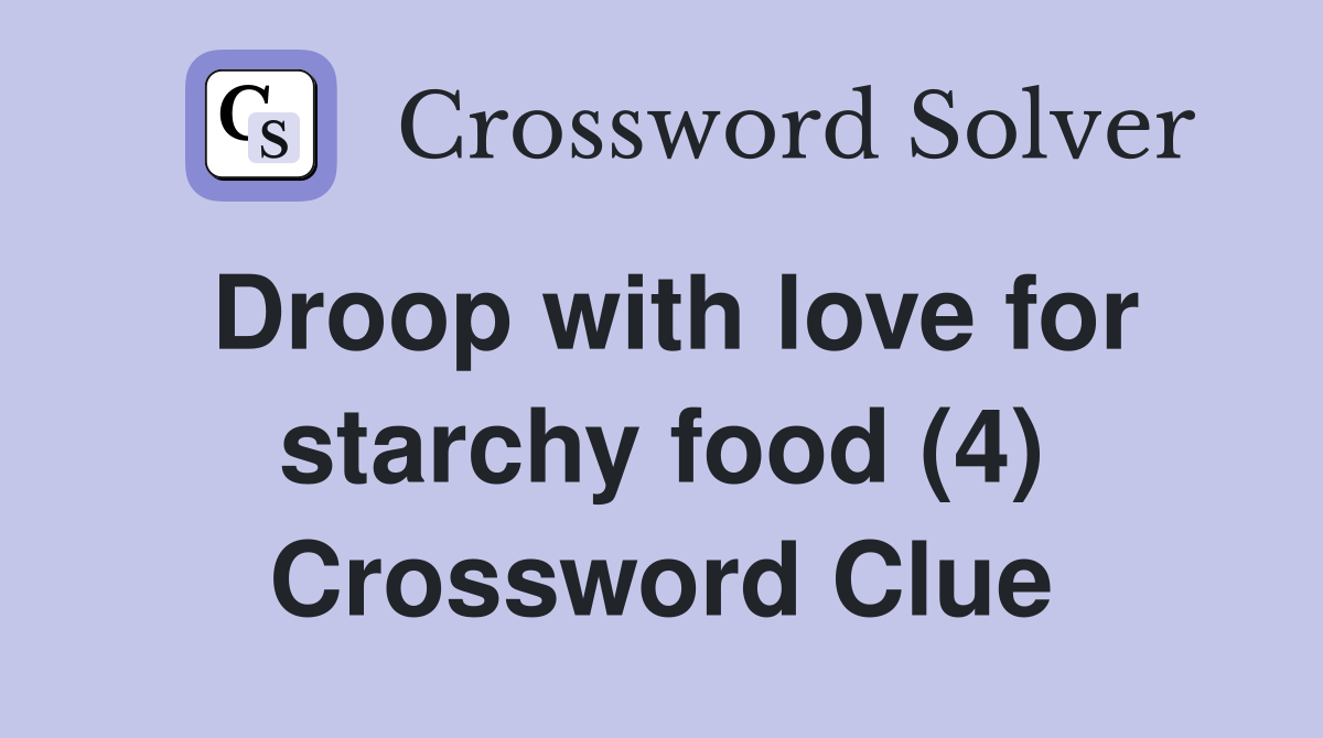 Droop with love for starchy food (4) Crossword Clue