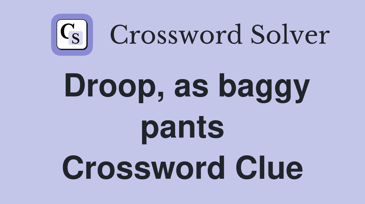 Droop, as baggy pants Crossword Clue