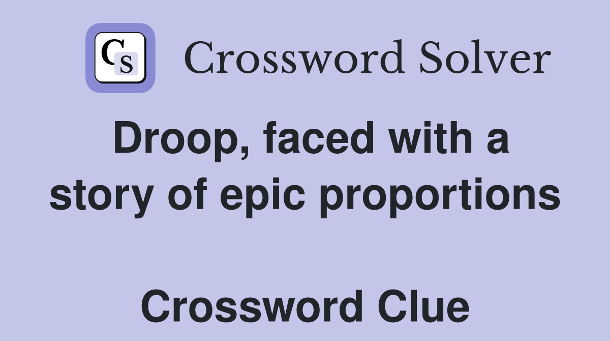 Droop, faced with a story of epic proportions  Crossword Clue